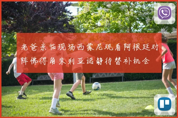 老爸亲临现场西蒙尼观看阿根廷对阵佛得角朱利亚诺静待替补机会