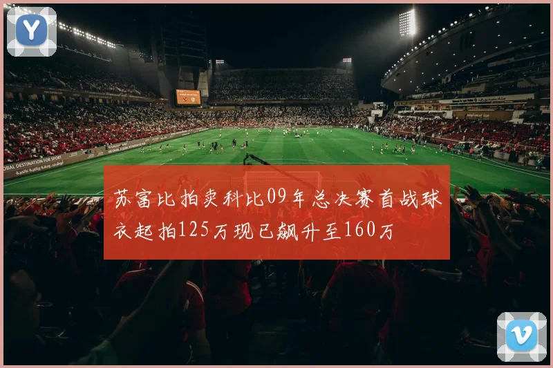 苏富比拍卖科比09年总决赛首战球衣起拍125万现已飙升至160万