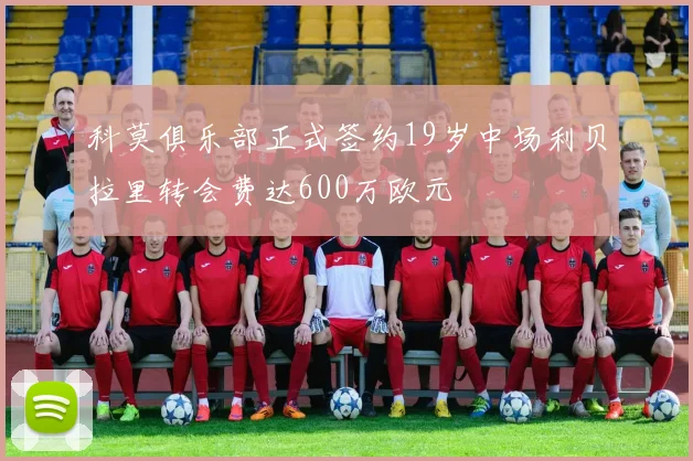 科莫俱乐部正式签约19岁中场利贝拉里转会费达600万欧元