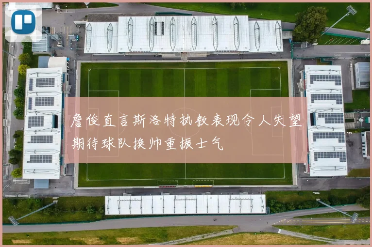 詹俊直言斯洛特执教表现令人失望期待球队换帅重振士气